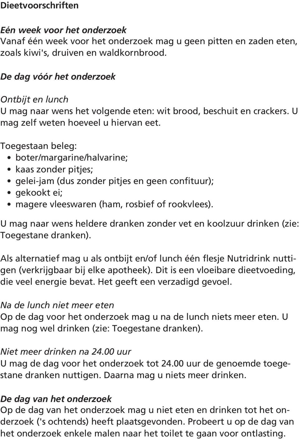 Toegestaan beleg: boter/margarine/halvarine; kaas zonder pitjes; gelei-jam (dus zonder pitjes en geen confituur); gekookt ei; magere vleeswaren (ham, rosbief of rookvlees).