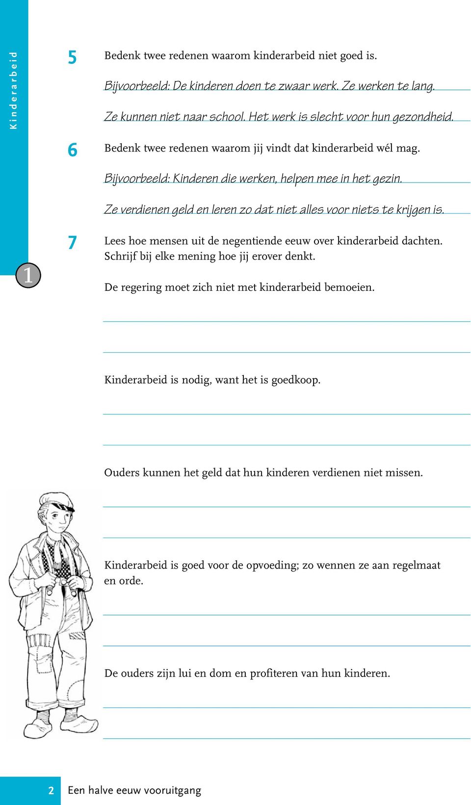 Ze verdienen geld en leren zo dat niet alles voor niets te krijgen is. 7 Lees hoe mensen uit de negentiende eeuw over kinderarbeid dachten. Schrijf bij elke mening hoe jij erover denkt.