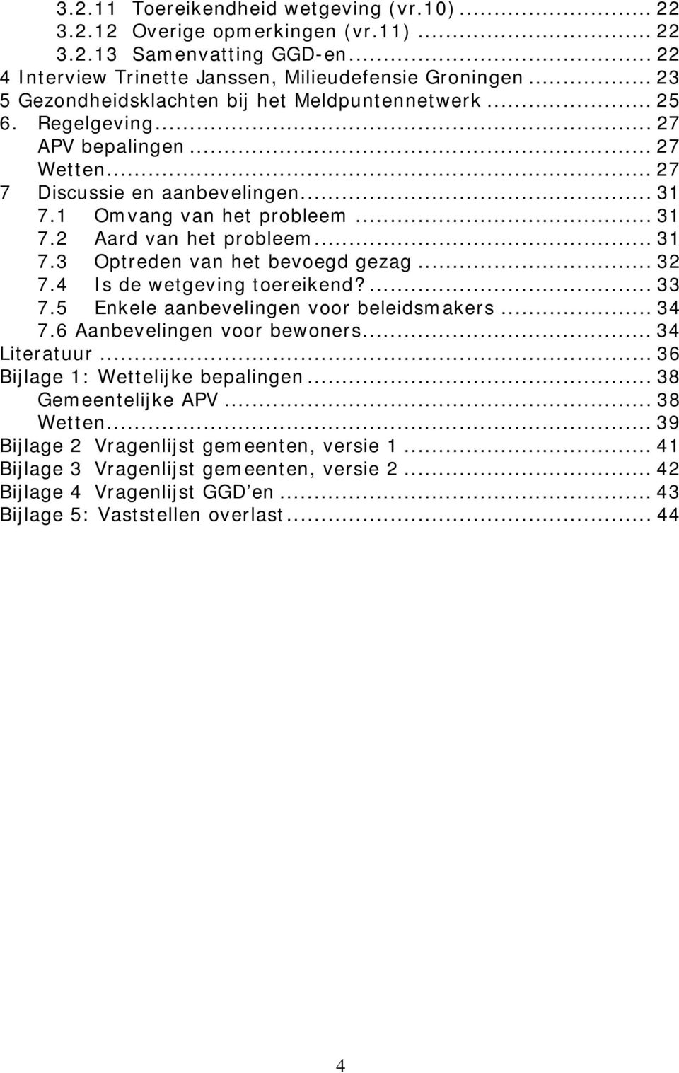 .. 31 7.3 Optreden van het bevoegd gezag... 32 7.4 Is de wetgeving toereikend?... 33 7.5 Enkele aanbevelingen voor beleidsmakers... 34 7.6 Aanbevelingen voor bewoners... 34 Literatuur.