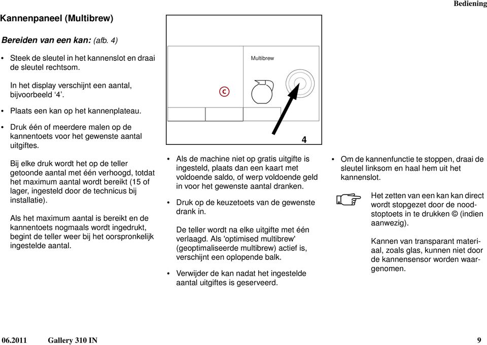 Bij elke druk wordt het op de teller getoonde aantal met één erhoogd, totdat het maximum aantal wordt bereikt (15 of lager, ingesteld door de technicus bij installatie).