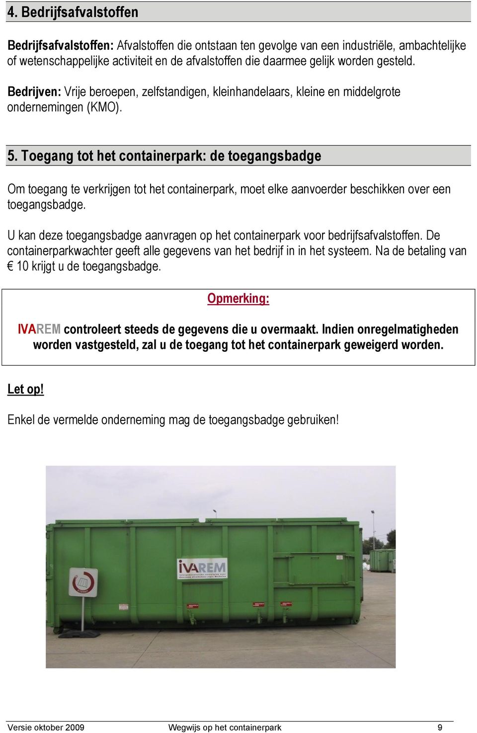 Toegang tot het containerpark: de toegangsbadge Om toegang te verkrijgen tot het containerpark, moet elke aanvoerder beschikken over een toegangsbadge.