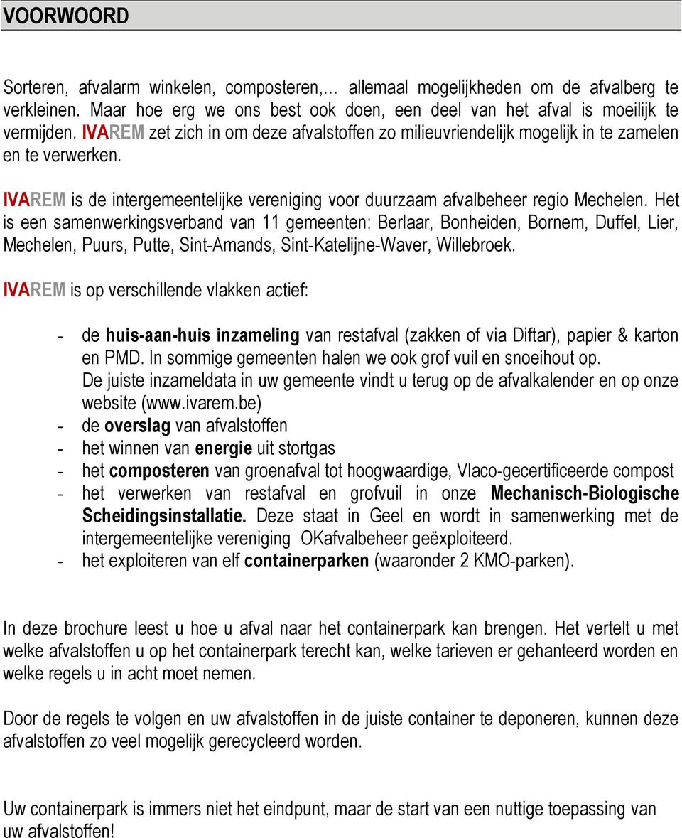 Het is een samenwerkingsverband van 11 gemeenten: Berlaar, Bonheiden, Bornem, Duffel, Lier, Mechelen, Puurs, Putte, Sint-Amands, Sint-Katelijne-Waver, Willebroek.