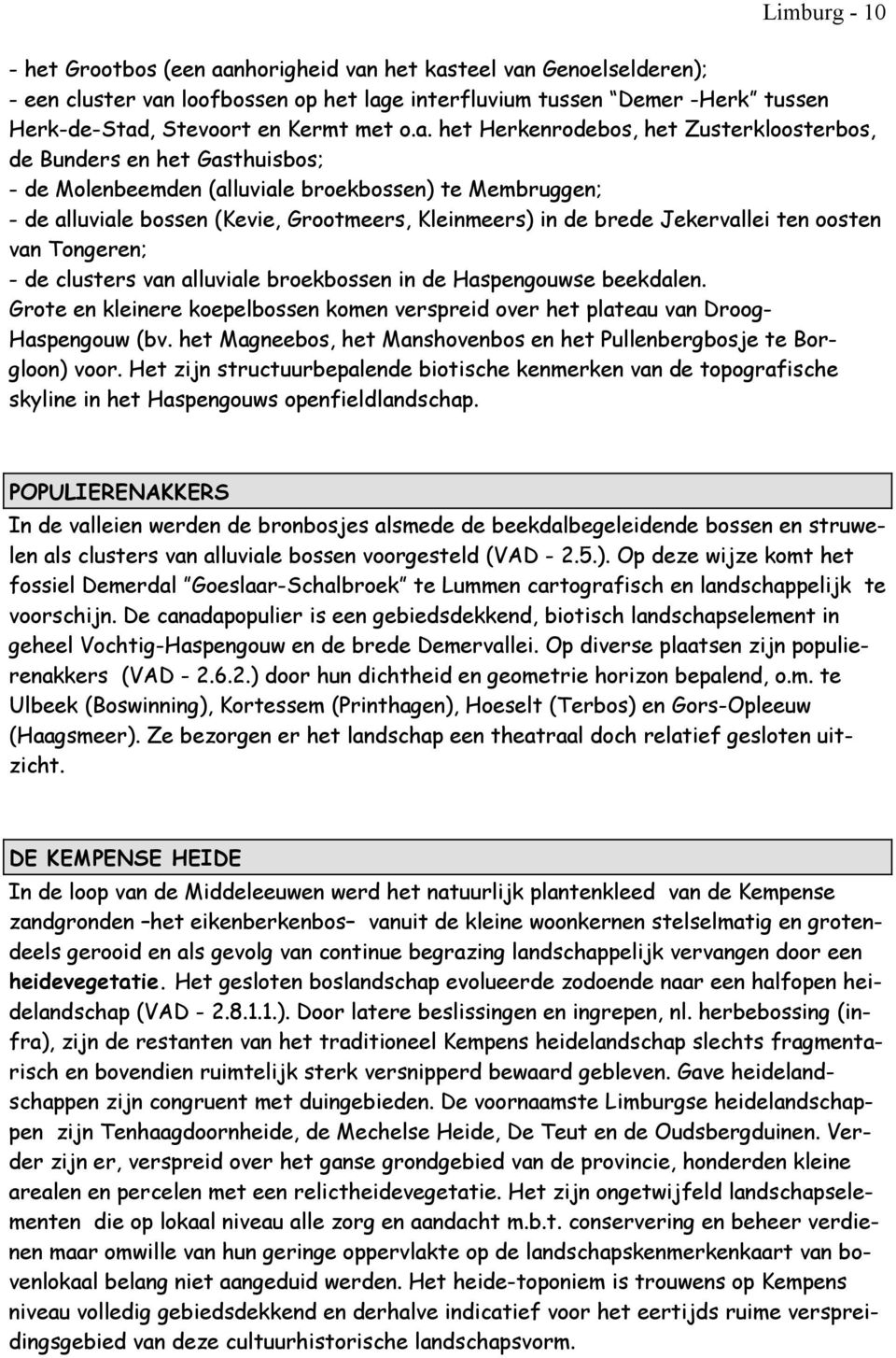 brede Jekervallei ten oosten van Tongeren; - de clusters van alluviale broekbossen in de Haspengouwse beekdalen.