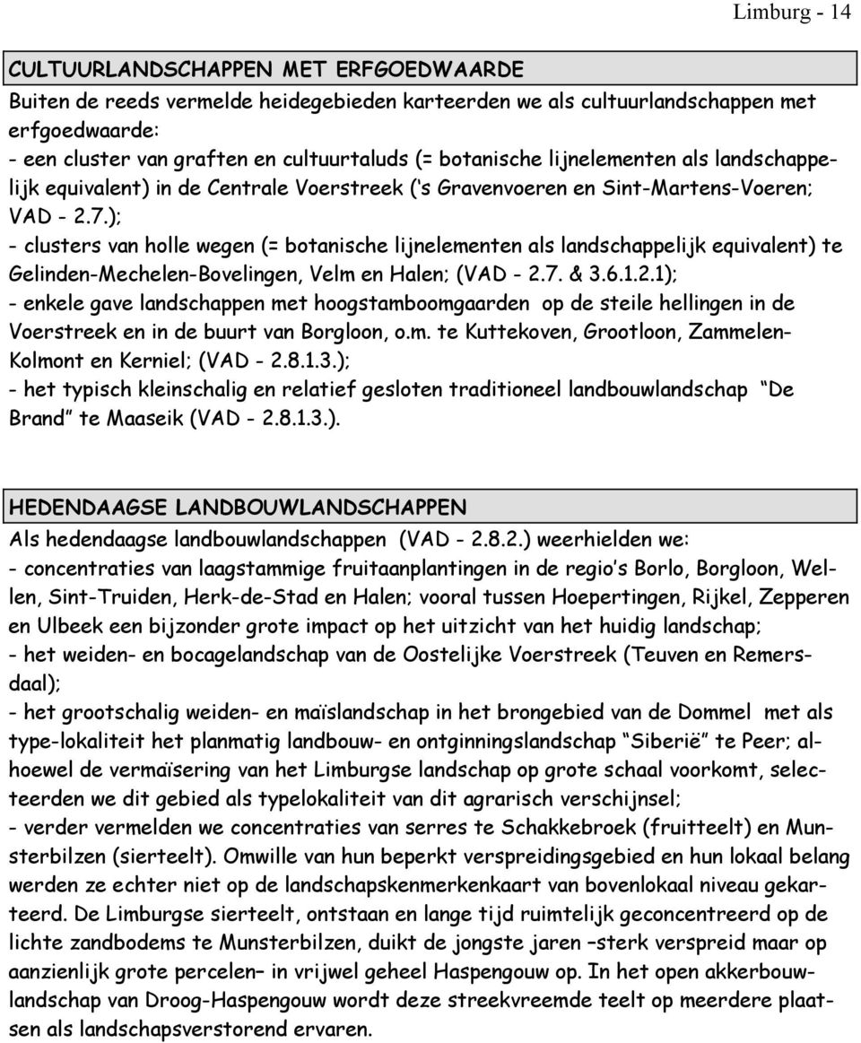 ); - clusters van holle wegen (= botanische lijnelementen als landschappelijk equivalent) te Gelinden-Mechelen-Bovelingen, Velm en Halen; (VAD - 2.
