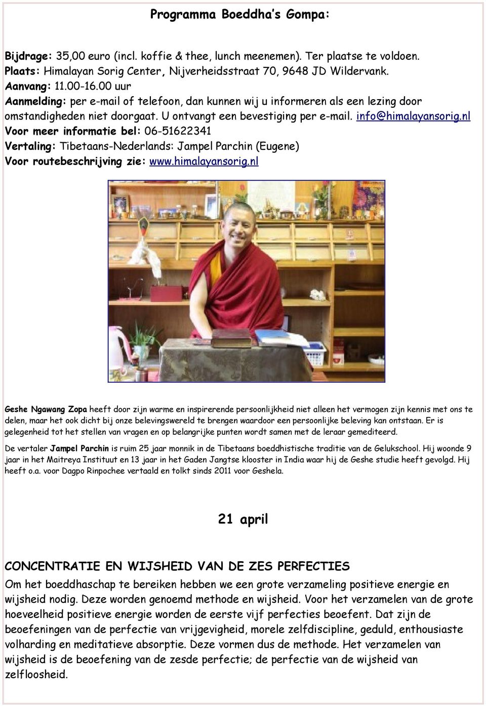 nl Voor meer informatie bel: 06-51622341 Vertaling: Tibetaans-Nederlands: Jampel Parchin (Eugene) Voor routebeschrijving zie: www.himalayansorig.