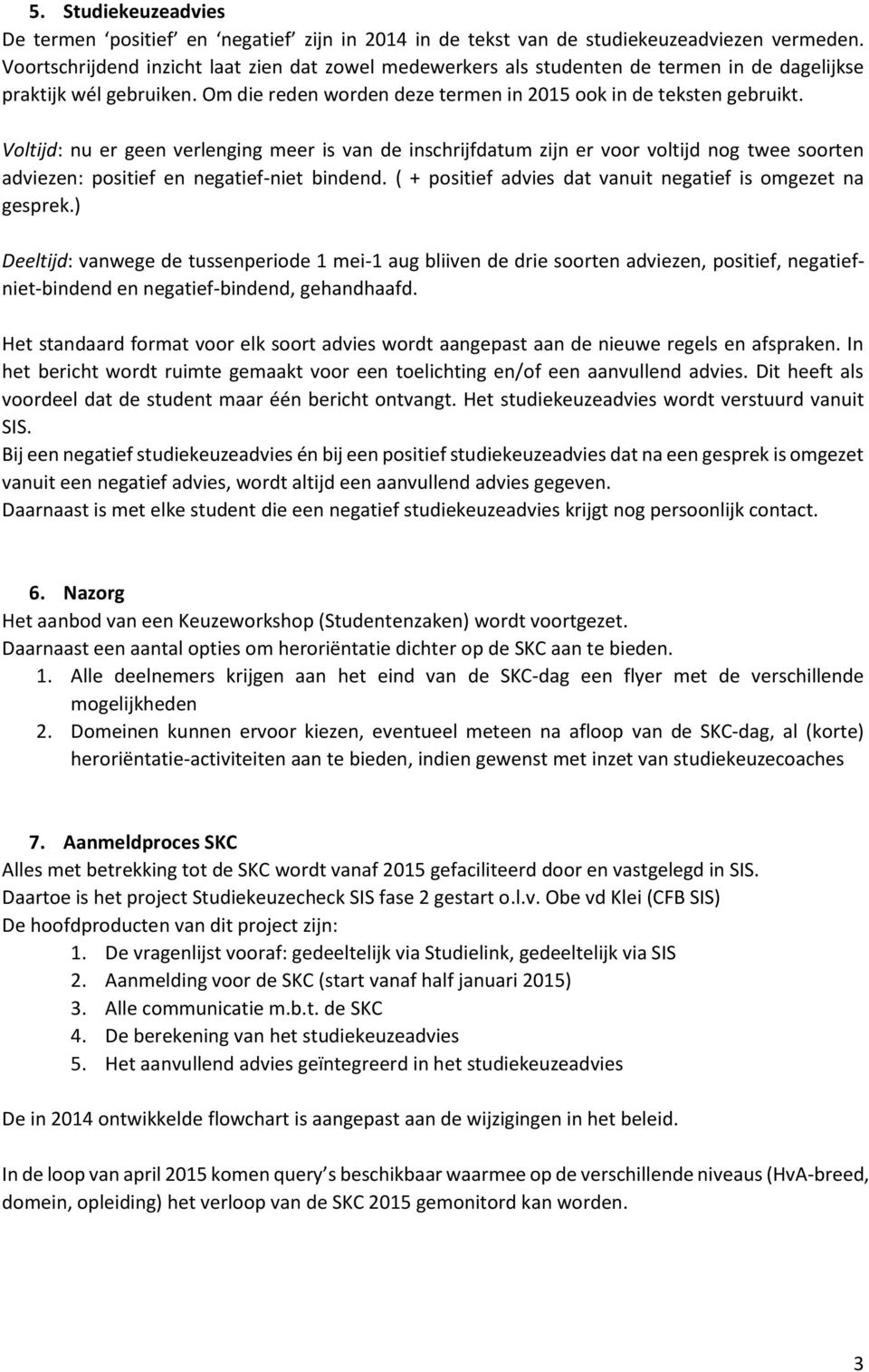 Voltijd: nu er geen verlenging meer is van de inschrijfdatum zijn er voor voltijd nog twee soorten adviezen: positief en negatief-niet bindend.