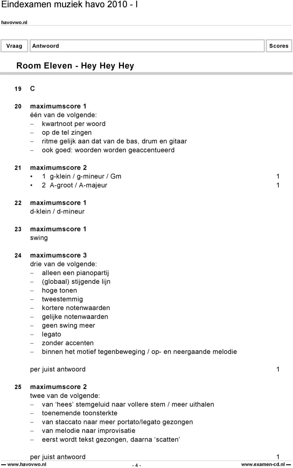 stijgende lijn hoge tonen tweestemmig kortere notenwaarden gelijke notenwaarden geen swing meer legato zonder accenten binnen het motief tegenbeweging / op- en neergaande melodie 25 maximumscore 2