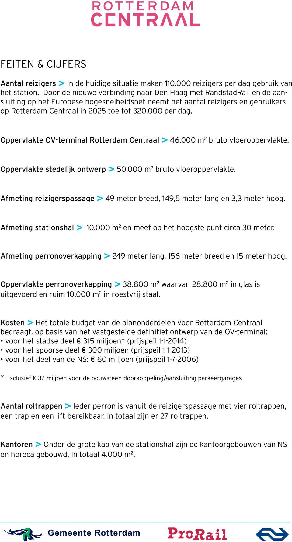 000 per dag. Oppervlakte OV-terminal Rotterdam Centraal 46.000 m 2 bruto vloeroppervlakte. Oppervlakte stedelijk ontwerp 50.000 m 2 bruto vloeroppervlakte. Afmeting reizigerspassage 49 meter breed, 149,5 meter lang en 3,3 meter hoog.