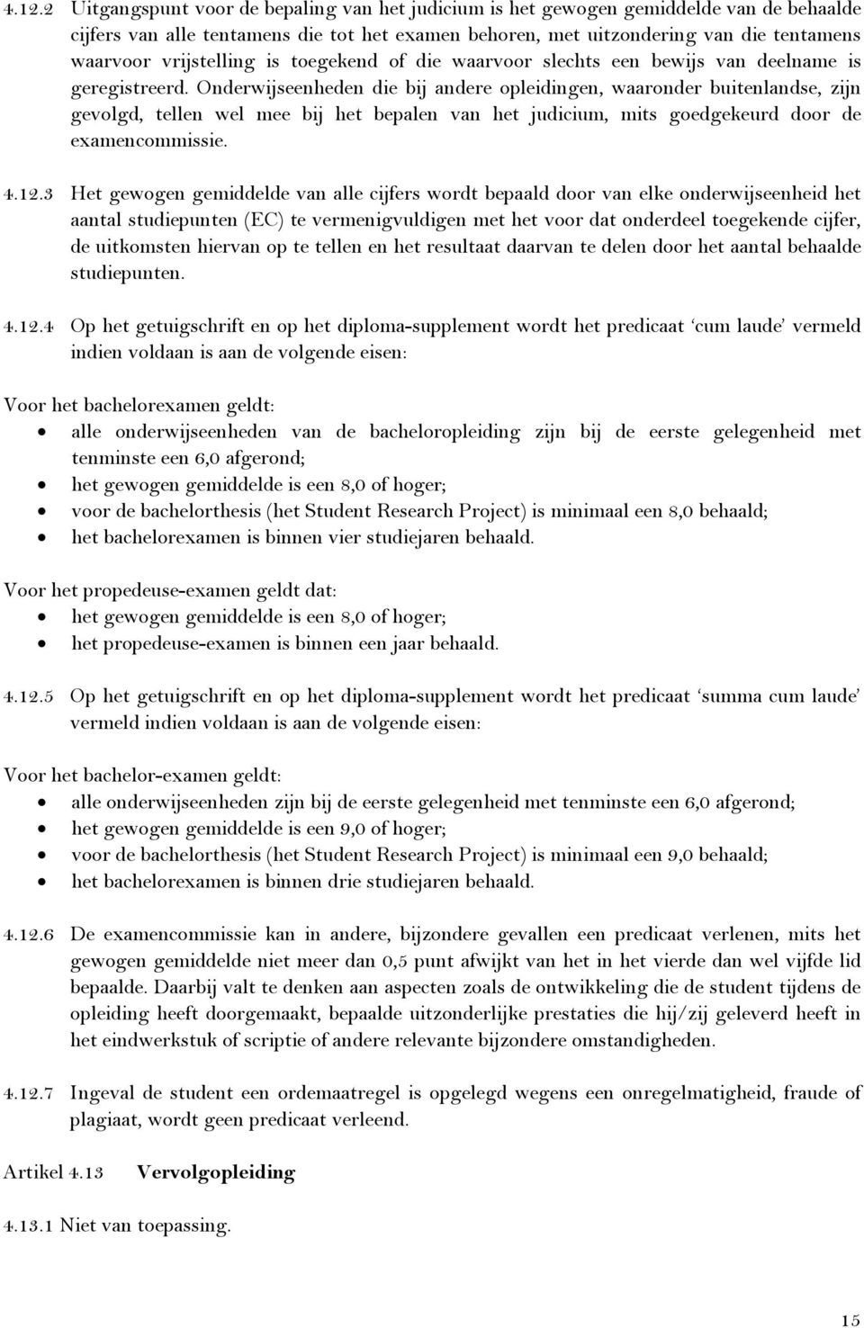 Onderwijseenheden die bij andere opleidingen, waaronder buitenlandse, zijn gevolgd, tellen wel mee bij het bepalen van het judicium, mits goedgekeurd door de examencommissie. 4.12.