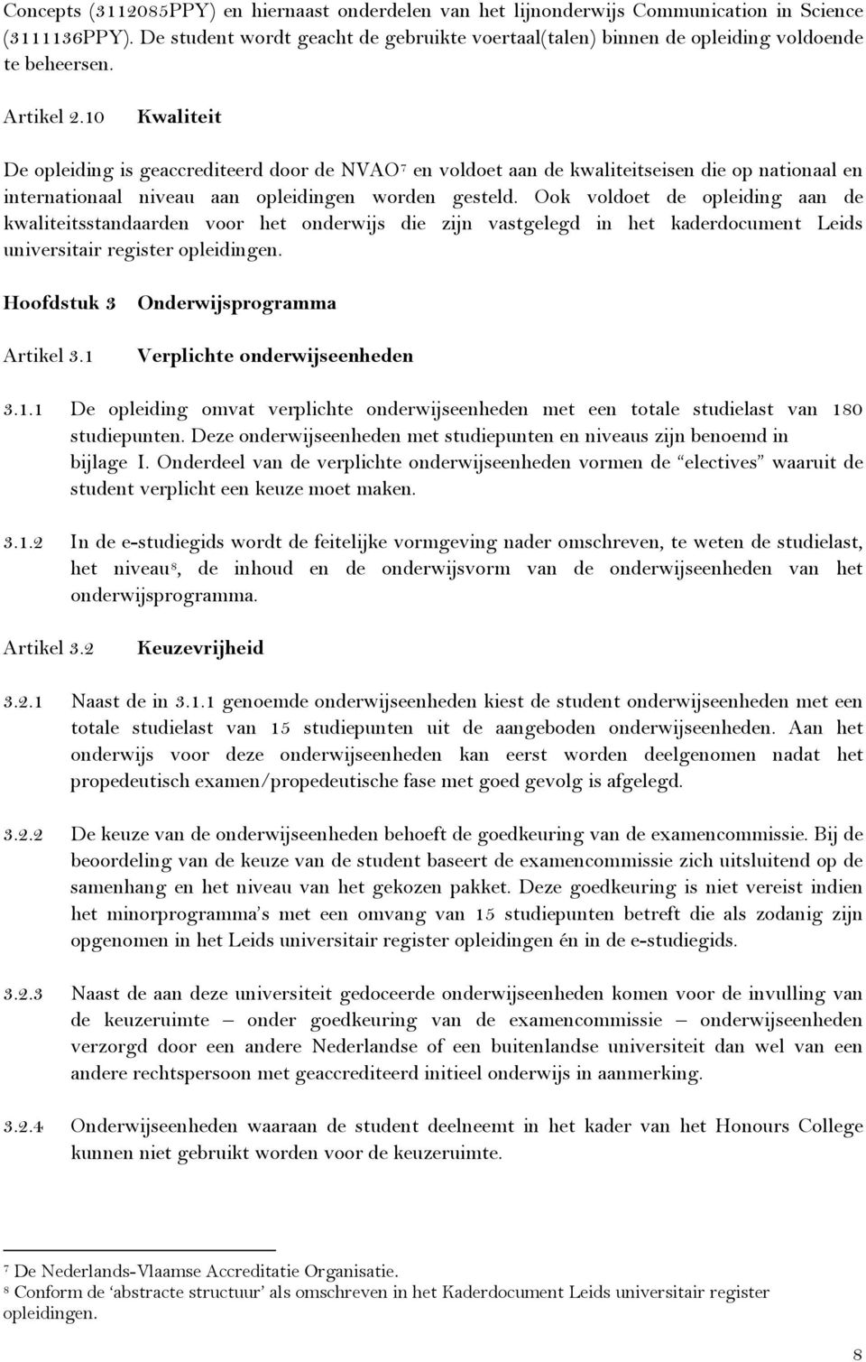 10 Kwaliteit De opleiding is geaccrediteerd door de NVAO 7 en voldoet aan de kwaliteitseisen die op nationaal en internationaal niveau aan opleidingen worden gesteld.