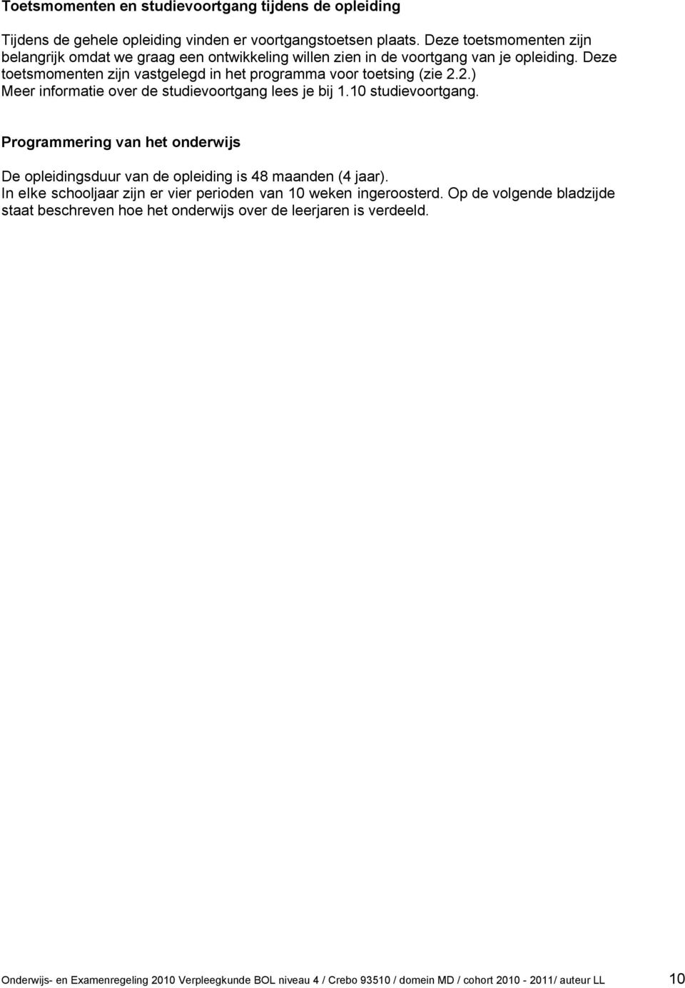 2.) Meer informatie over de studievoortgang lees je bij 1.10 studievoortgang. Programmering van het onderwijs De opleidingsduur van de opleiding is 48 maanden (4 jaar).