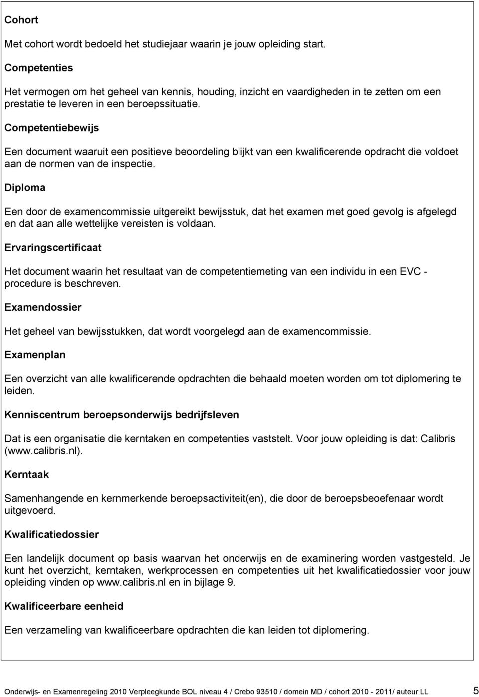 Competentiebewijs Een document waaruit een positieve beoordeling blijkt van een kwalificerende opdracht die voldoet aan de normen van de inspectie.