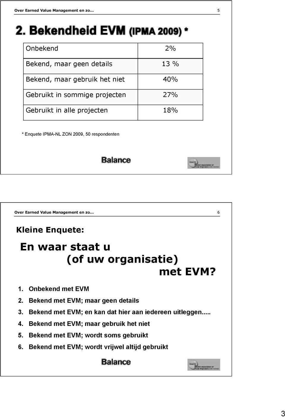 En waar staat u (of uw organisatie) met EVM? 1. Onbekend met EVM 2. Bekend met EVM; maar geen details 3.