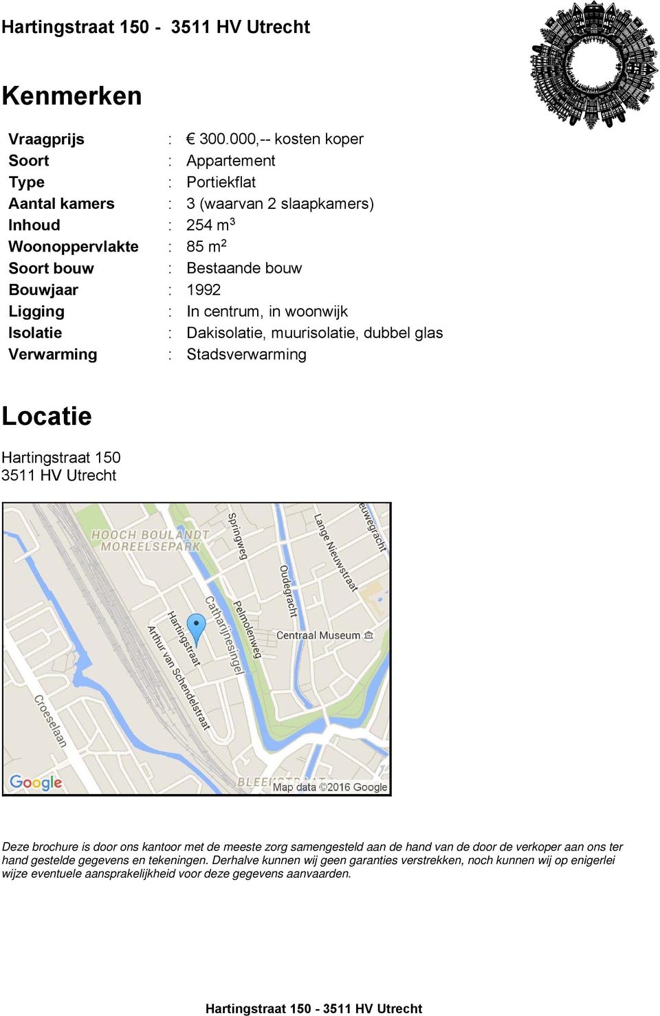 1992 Ligging : In centrum, in woonwijk Isolatie : Dakisolatie, muurisolatie, dubbel glas Verwarming : Stadsverwarming Locatie Hartingstraat 150 3511 HV Utrecht Deze brochure is door