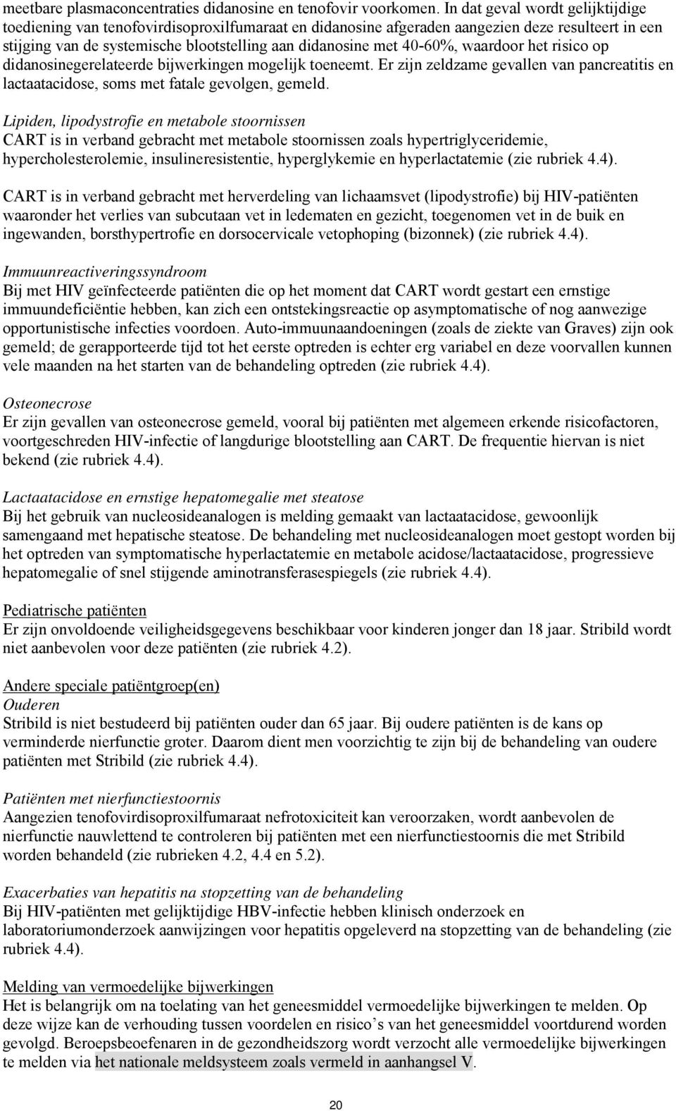 40-60%, waardoor het risico op didanosinegerelateerde bijwerkingen mogelijk toeneemt. Er zijn zeldzame gevallen van pancreatitis en lactaatacidose, soms met fatale gevolgen, gemeld.