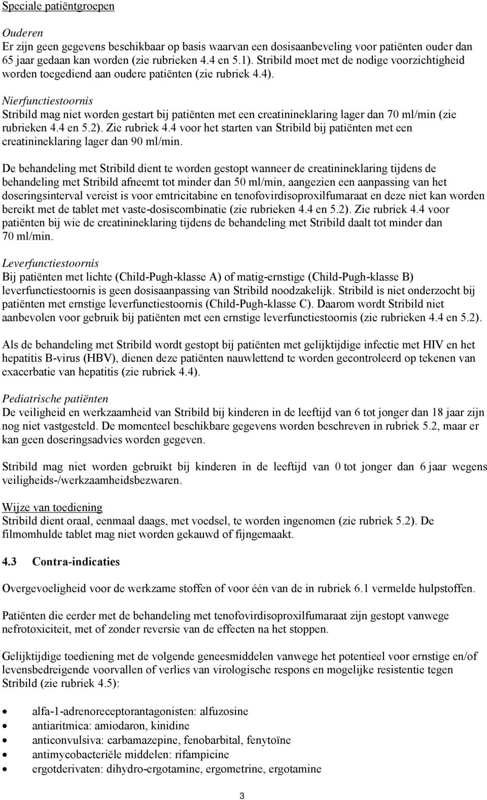 Nierfunctiestoornis Stribild mag niet worden gestart bij patiënten met een creatinineklaring lager dan 70 ml/min (zie rubrieken 4.4 en 5.2). Zie rubriek 4.