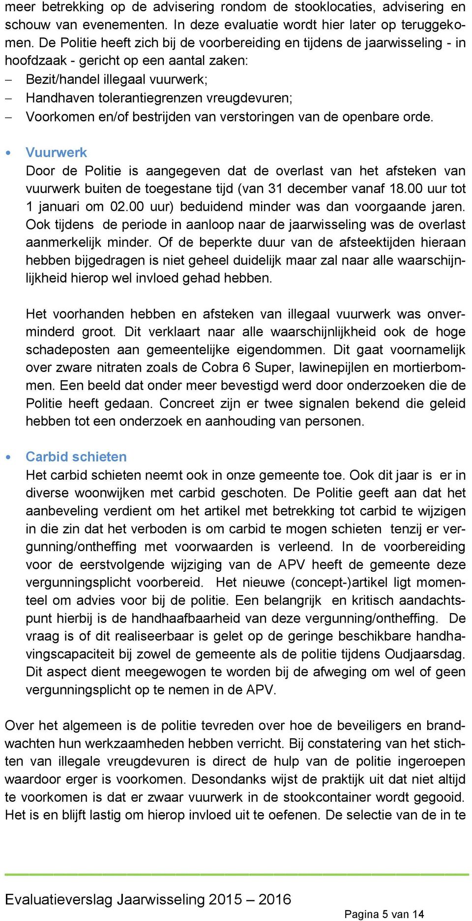 Voorkomen en/of bestrijden van verstoringen van de openbare orde.