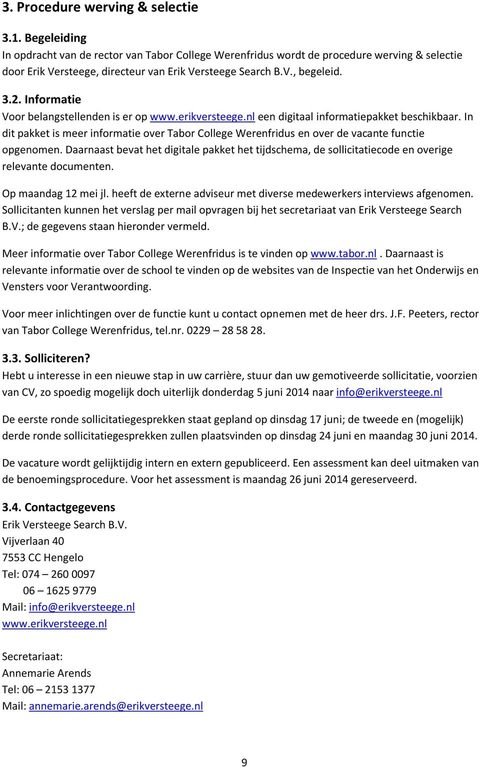 Informatie Voor belangstellenden is er op www.erikversteege.nl een digitaal informatiepakket beschikbaar.