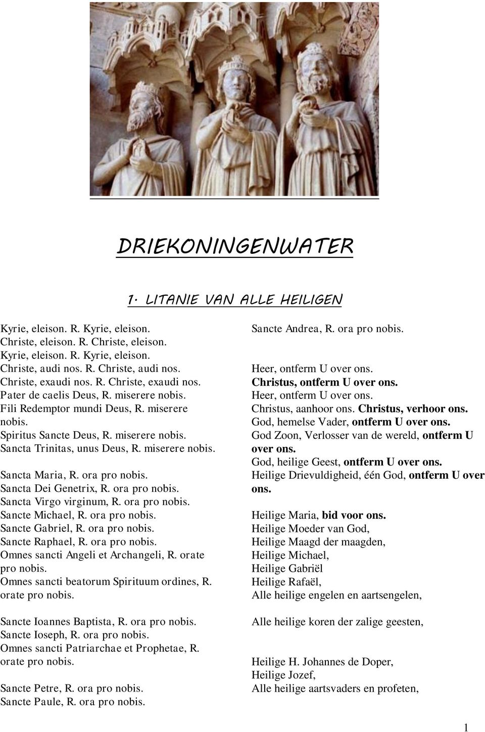 ora pro nobis. Sancta Dei Genetrix, R. ora pro nobis. Sancta Virgo virginum, R. ora pro nobis. Sancte Michael, R. ora pro nobis. Sancte Gabriel, R. ora pro nobis. Sancte Raphael, R. ora pro nobis. Omnes sancti Angeli et Archangeli, R.