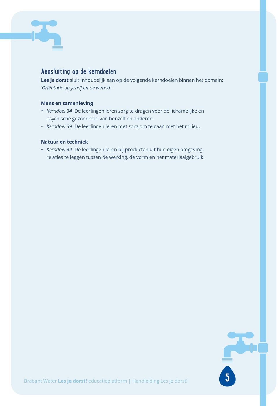 Mens en samenleving Kerndoel 34 De leerlingen leren zorg te dragen voor de lichamelijke en psychische gezondheid van henzelf en