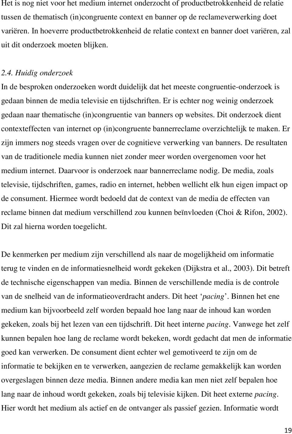 Huidig onderzoek In de besproken onderzoeken wordt duidelijk dat het meeste congruentie-onderzoek is gedaan binnen de media televisie en tijdschriften.