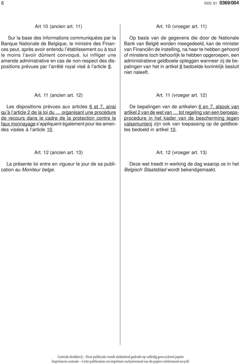 infliger une amende administrative en cas de non-respect des dispositions prévues par l arrêté royal visé à l article 8. Art. 10 (vroeger art.