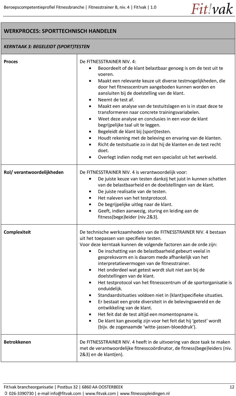 Maakt een analyse van de testuitslagen en is in staat deze te transformeren naar concrete trainingsvariabelen. Weet deze analyse en conclusies in een voor de klant begrijpelijke taal uit te leggen.