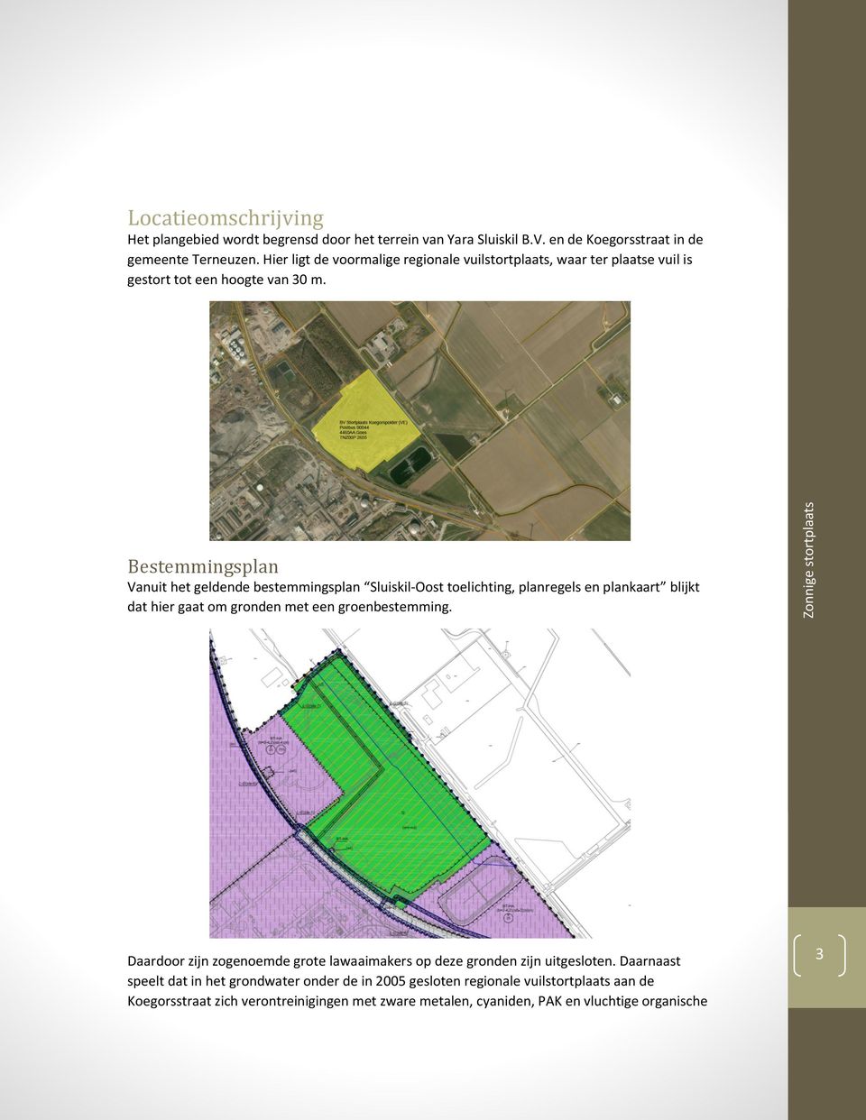 Bestemmingsplan Vanuit het geldende bestemmingsplan Sluiskil-Oost toelichting, planregels en plankaart blijkt dat hier gaat om gronden met een groenbestemming.