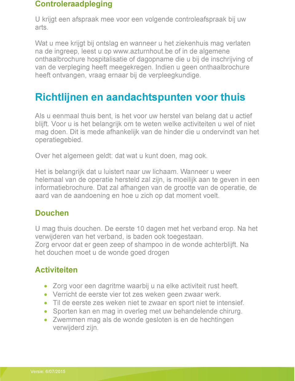 Indien u geen onthaalbrochure heeft ontvangen, vraag ernaar bij de verpleegkundige.