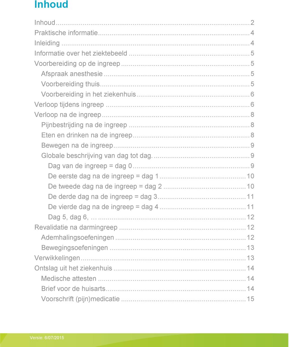 .. 9 Globale beschrijving van dag tot dag.... 9 Dag van de ingreep = dag 0... 9 De eerste dag na de ingreep = dag 1... 10 De tweede dag na de ingreep = dag 2... 10 De derde dag na de ingreep = dag 3.