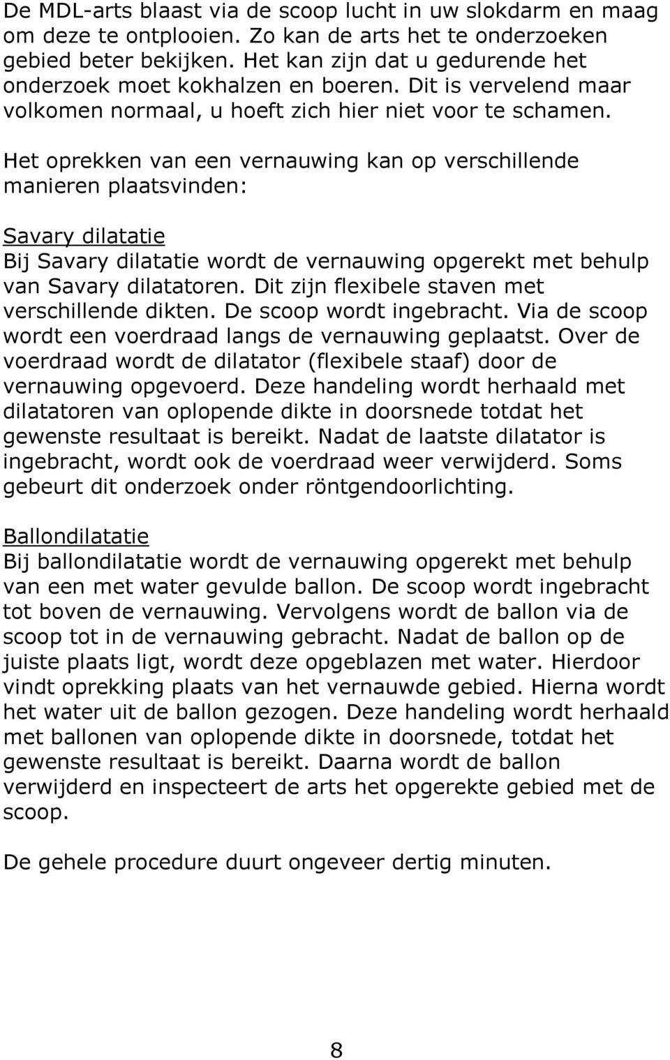 Het oprekken van een vernauwing kan op verschillende manieren plaatsvinden: Savary dilatatie Bij Savary dilatatie wordt de vernauwing opgerekt met behulp van Savary dilatatoren.