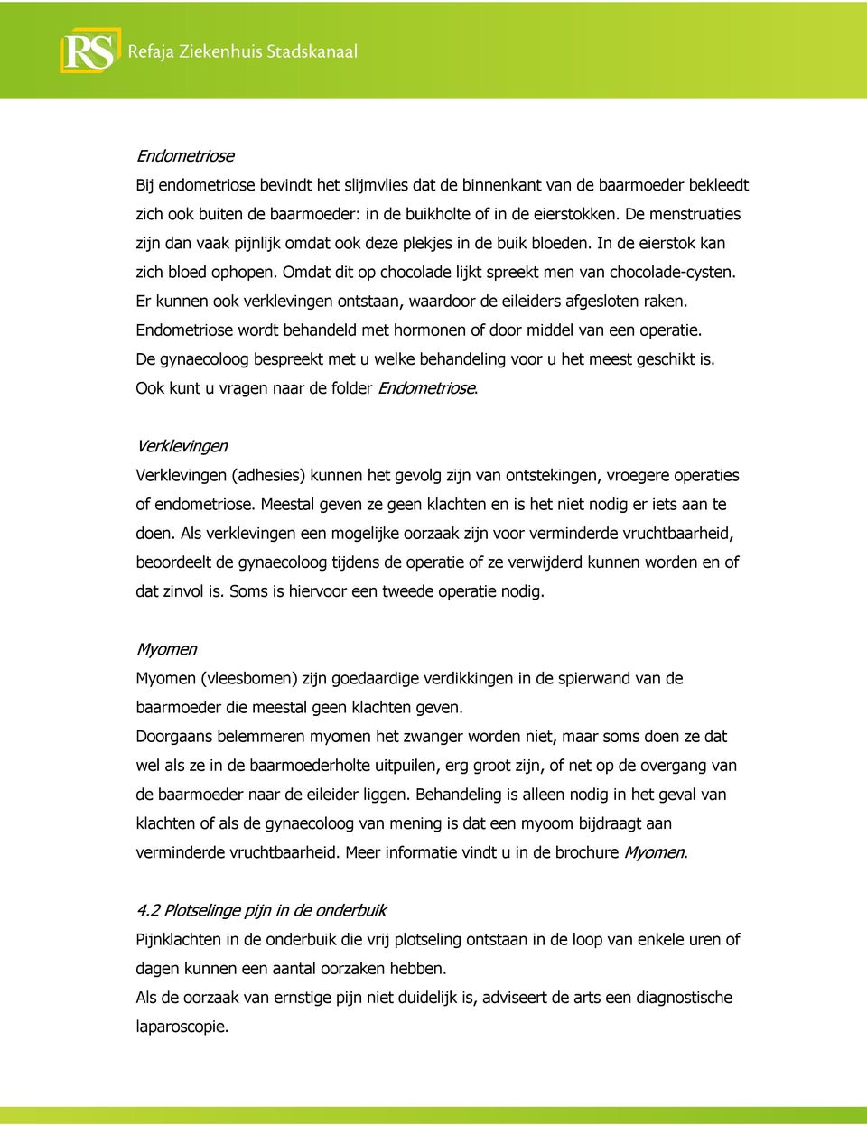 Er kunnen ook verklevingen ontstaan, waardoor de eileiders afgesloten raken. Endometriose wordt behandeld met hormonen of door middel van een operatie.