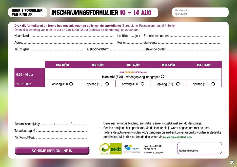 .. Gemeente... Tel. of gsm:... Geboortedatum:... Betalende ouder:... MAA 10/08 DIN 11/08 DON 13/08 VRIJ 14/08 kids grabbelsportkamp 9.30-16 uur 16-18 uur WOE 12/08 In de mix!