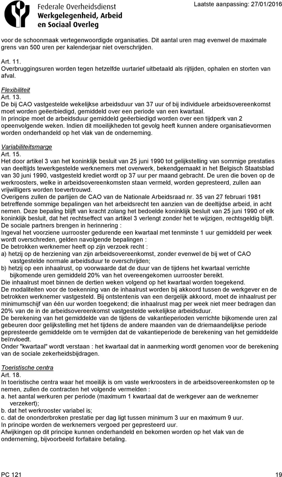 De bij CAO vastgestelde wekelijkse arbeidsduur van 37 uur of bij individuele arbeidsovereenkomst moet worden geëerbiedigd, gemiddeld over een periode van een kwartaal.