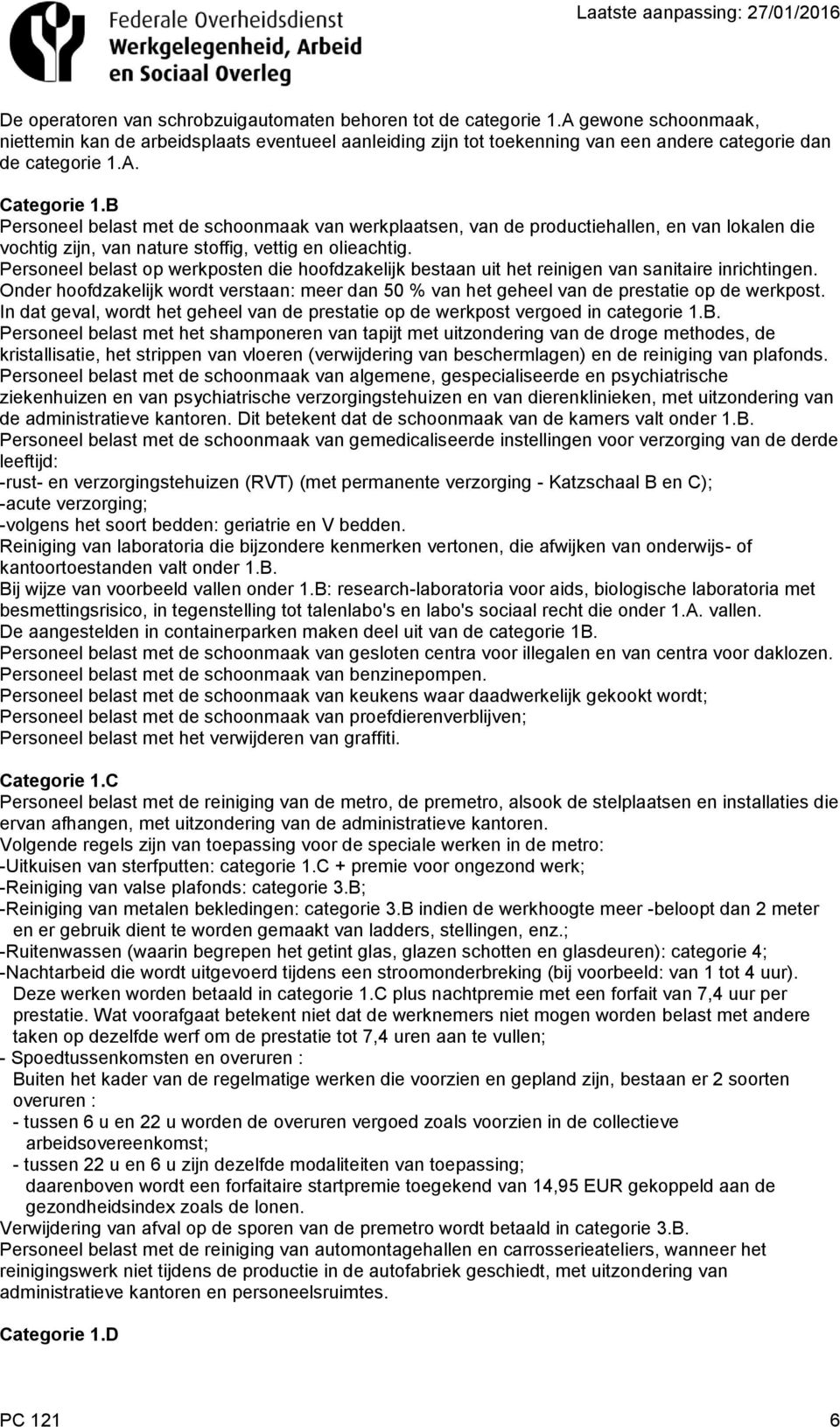 B Personeel belast met de schoonmaak van werkplaatsen, van de productiehallen, en van lokalen die vochtig zijn, van nature stoffig, vettig en olieachtig.