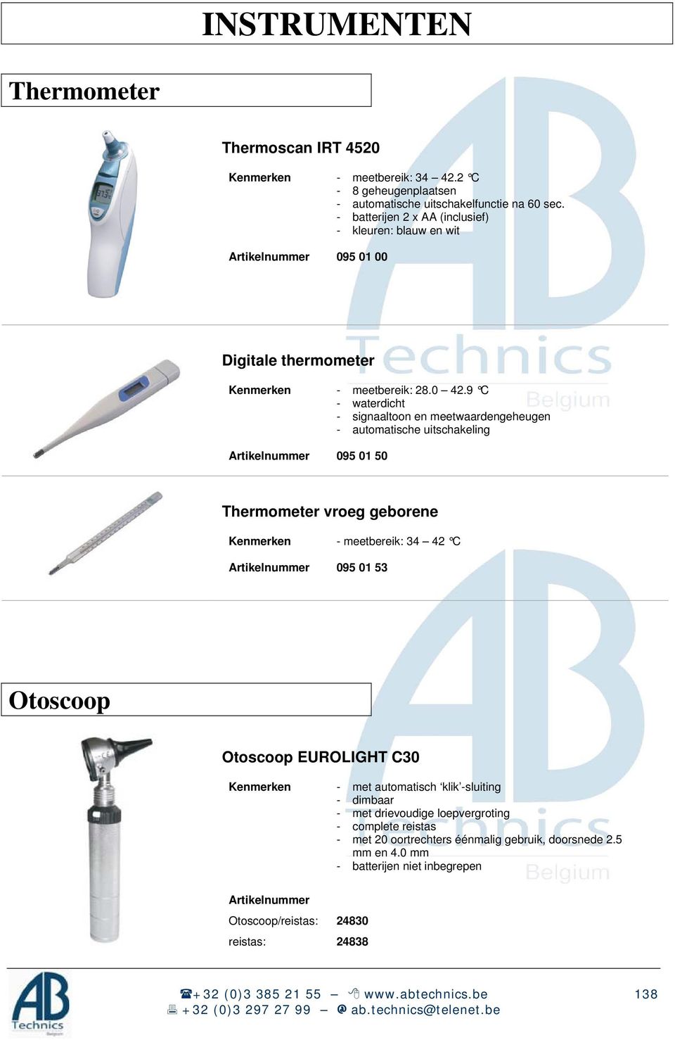 9 C - waterdicht - signaaltoon en meetwaardengeheugen - automatische uitschakeling 095 01 50 Thermometer vroeg geborene Kenmerken - meetbereik: 34 42 C 095 01 53 Otoscoop Otoscoop