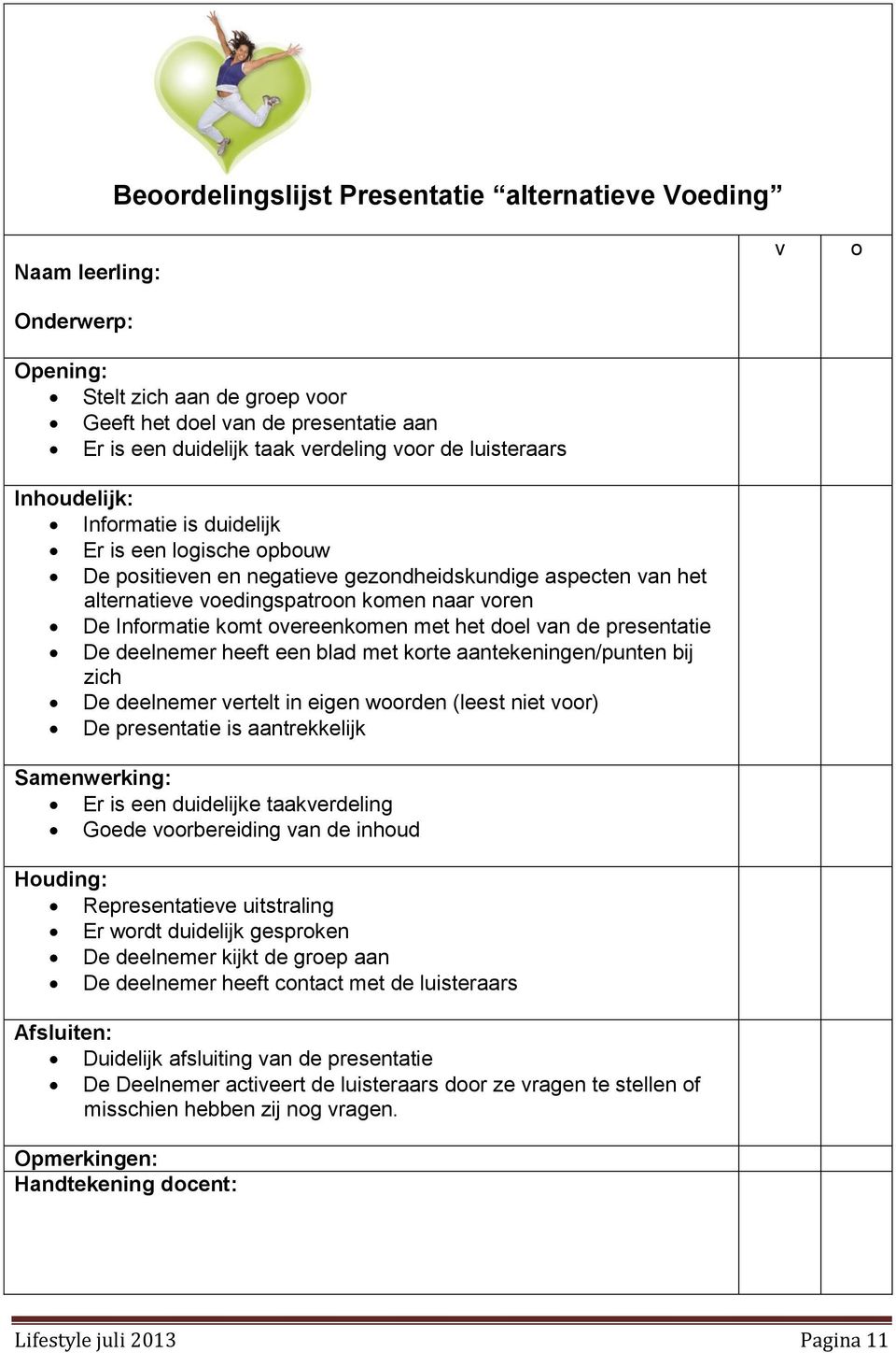 komt overeenkomen met het doel van de presentatie De deelnemer heeft een blad met korte aantekeningen/punten bij zich De deelnemer vertelt in eigen woorden (leest niet voor) De presentatie is