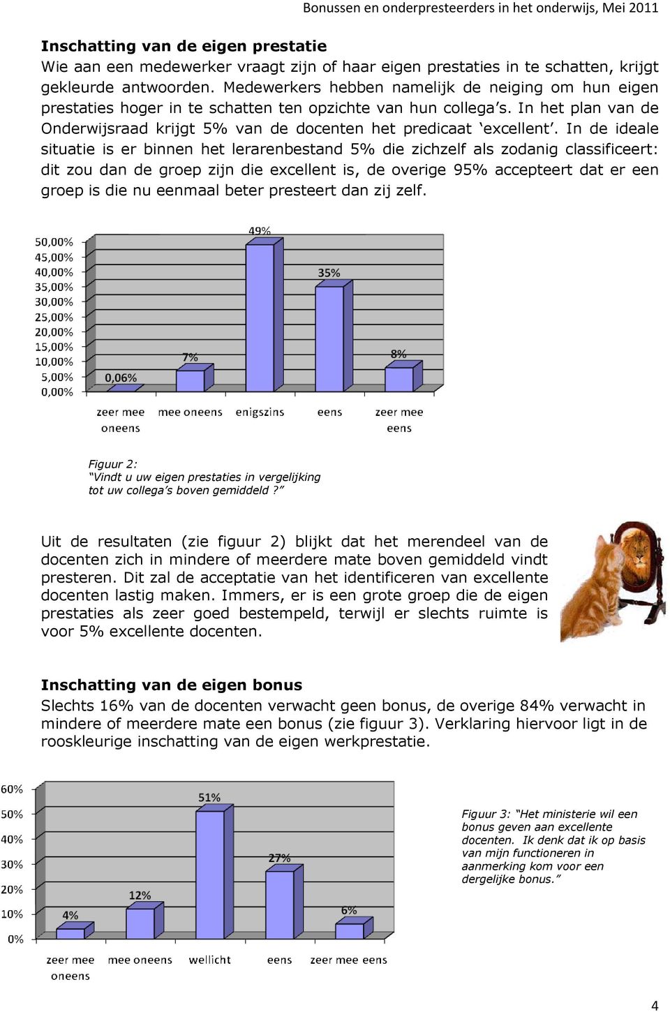 In de ideale situatie is er binnen het lerarenbestand 5% die zichzelf als zodanig classificeert: dit zou dan de groep zijn die excellent is, de overige 95% accepteert dat er een groep is die nu