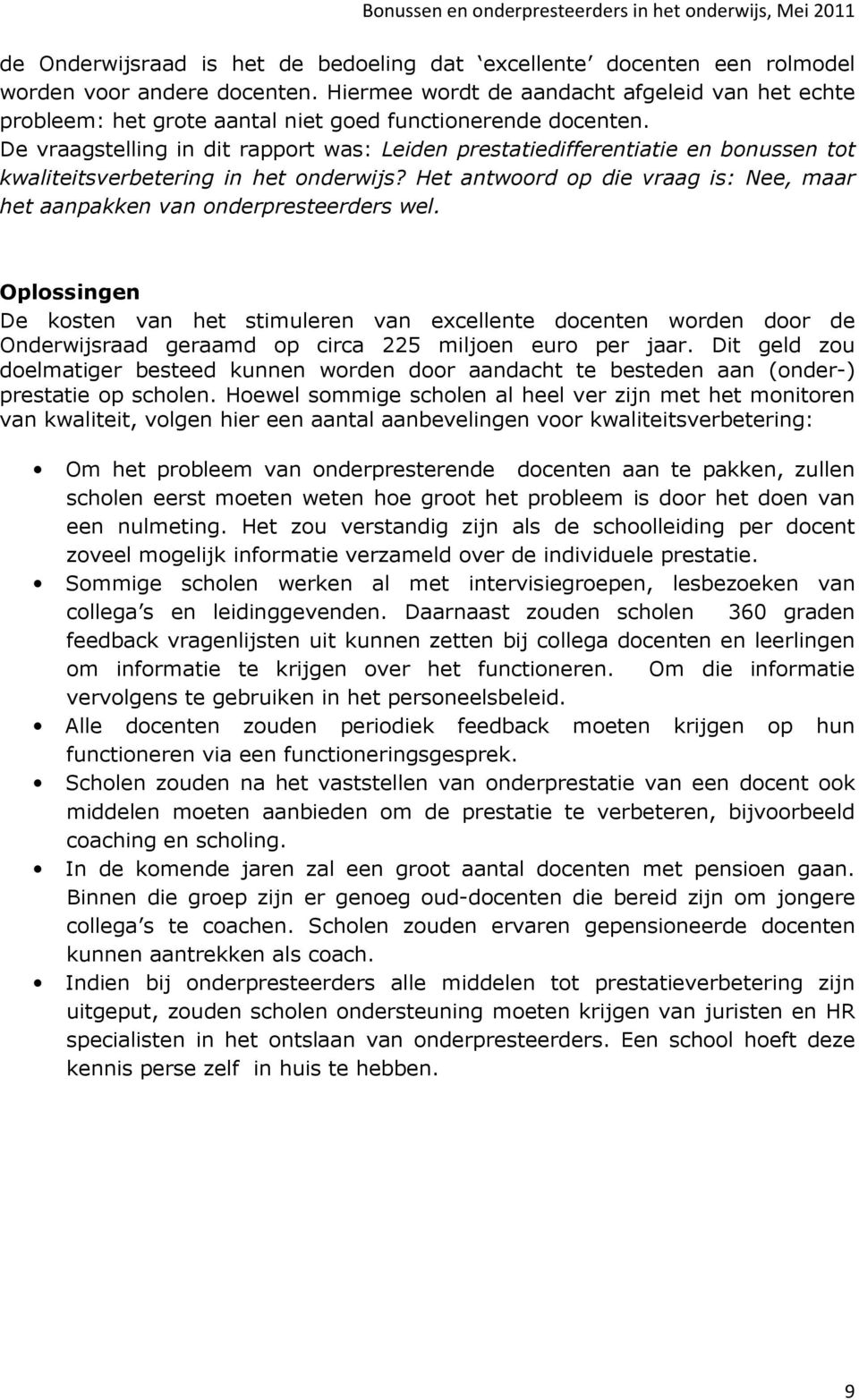 De vraagstelling in dit rapport was: Leiden prestatiedifferentiatie en bonussen tot kwaliteitsverbetering in het onderwijs?