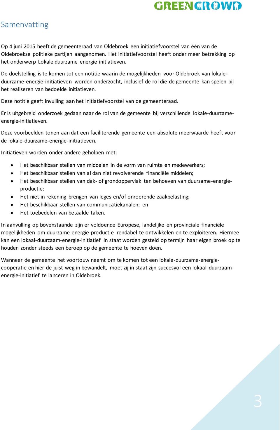 De doelstelling is te komen tot een notitie waarin de mogelijkheden voor Oldebroek van lokaleduurzame-energie-initiatieven worden onderzocht, inclusief de rol die de gemeente kan spelen bij het