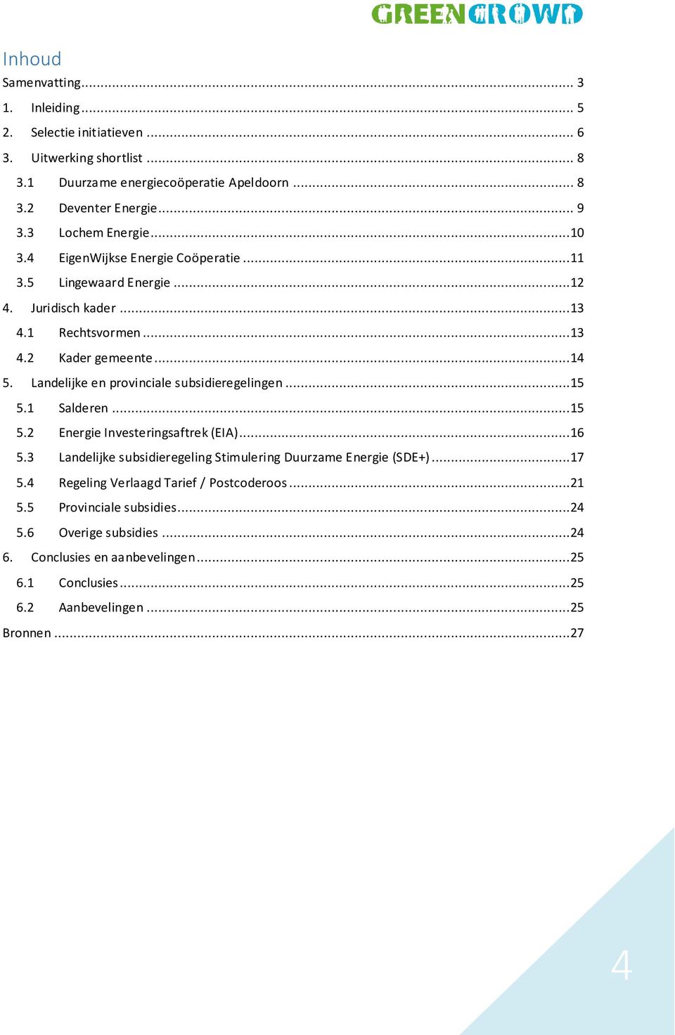 Landelijke en provinciale subsidieregelingen...15 5.1 Salderen...15 5.2 Energie Investeringsaftrek (EIA)...16 5.3 Landelijke subsidieregeling Stimulering Duurzame Energie (SDE+).