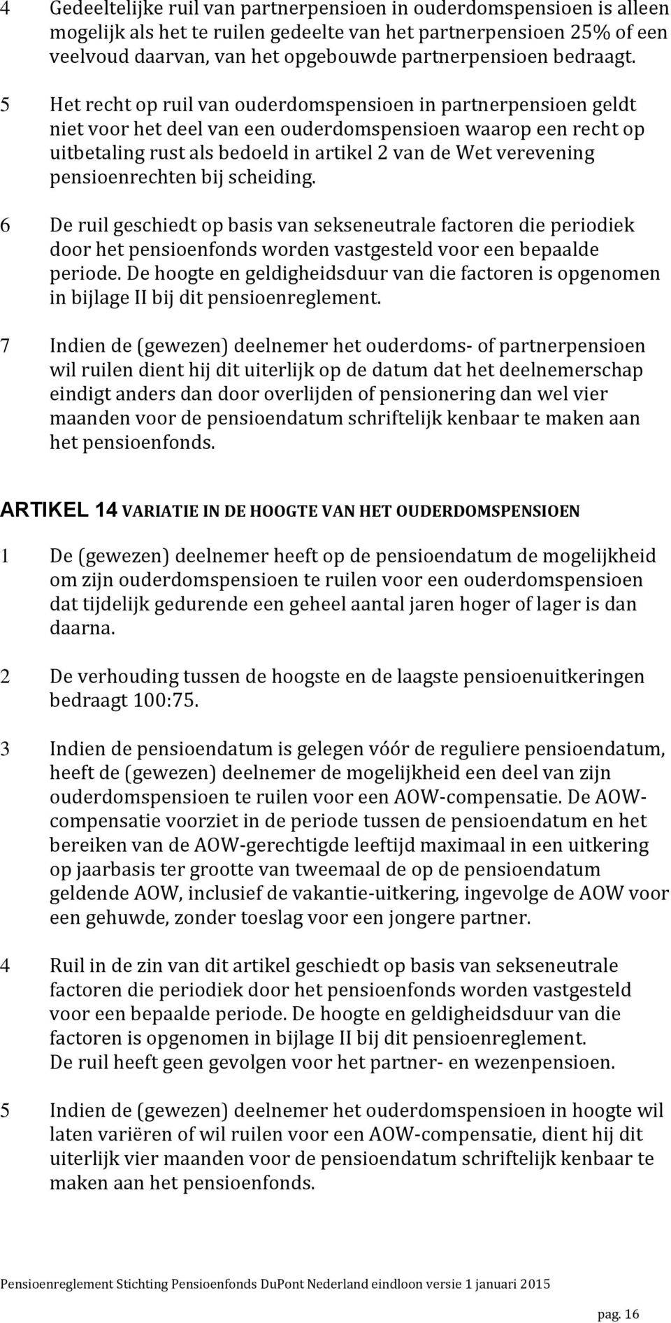 5 Het recht op ruil van ouderdomspensioen in partnerpensioen geldt niet voor het deel van een ouderdomspensioen waarop een recht op uitbetaling rust als bedoeld in artikel 2 van de Wet verevening