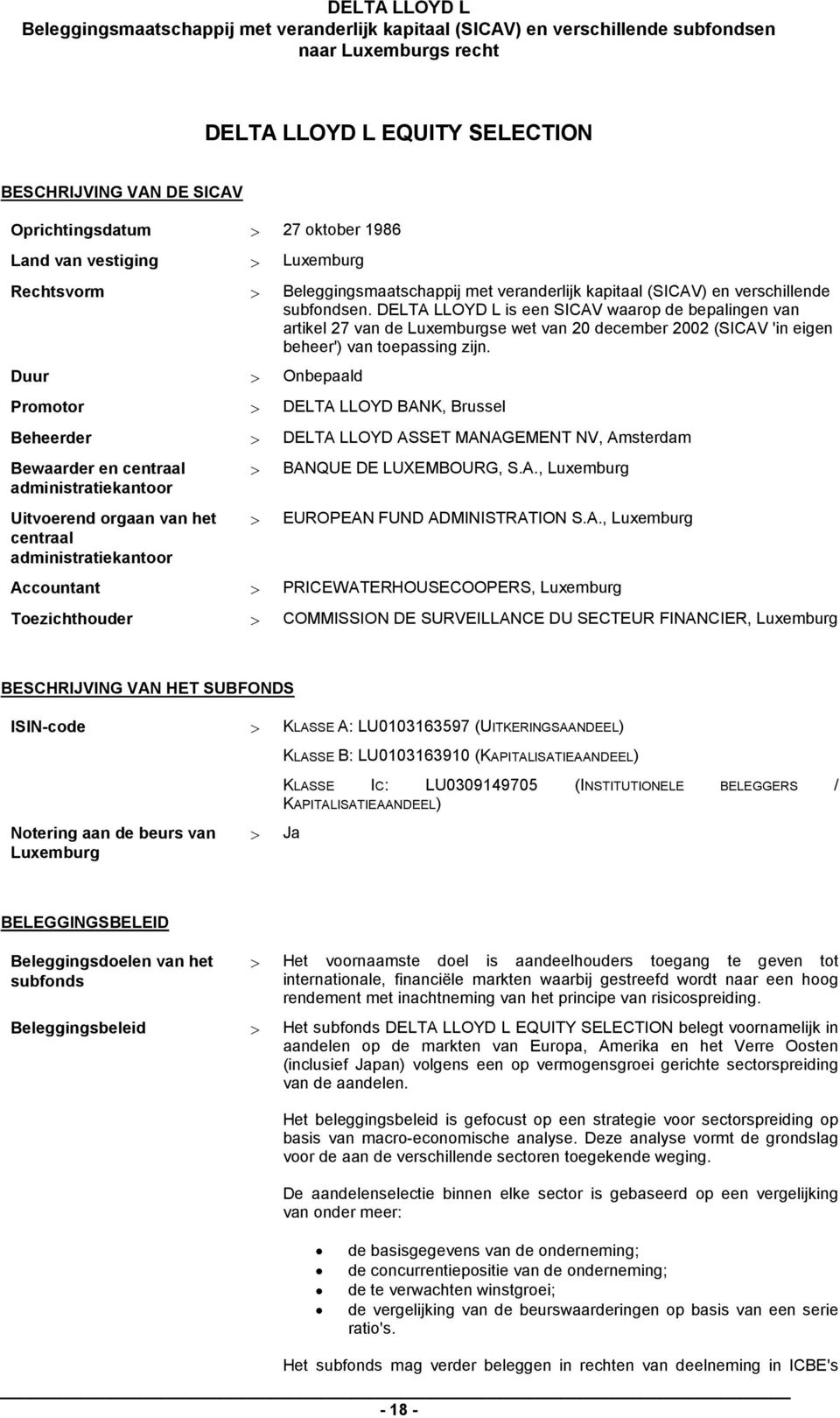 Duur > Onbepaald Promotor > DELTA LLOYD BANK, Brussel Beheerder > DELTA LLOYD ASSET MANAGEMENT NV, Amsterdam Bewaarder en centraal administratiekantoor Uitvoerend orgaan van het centraal