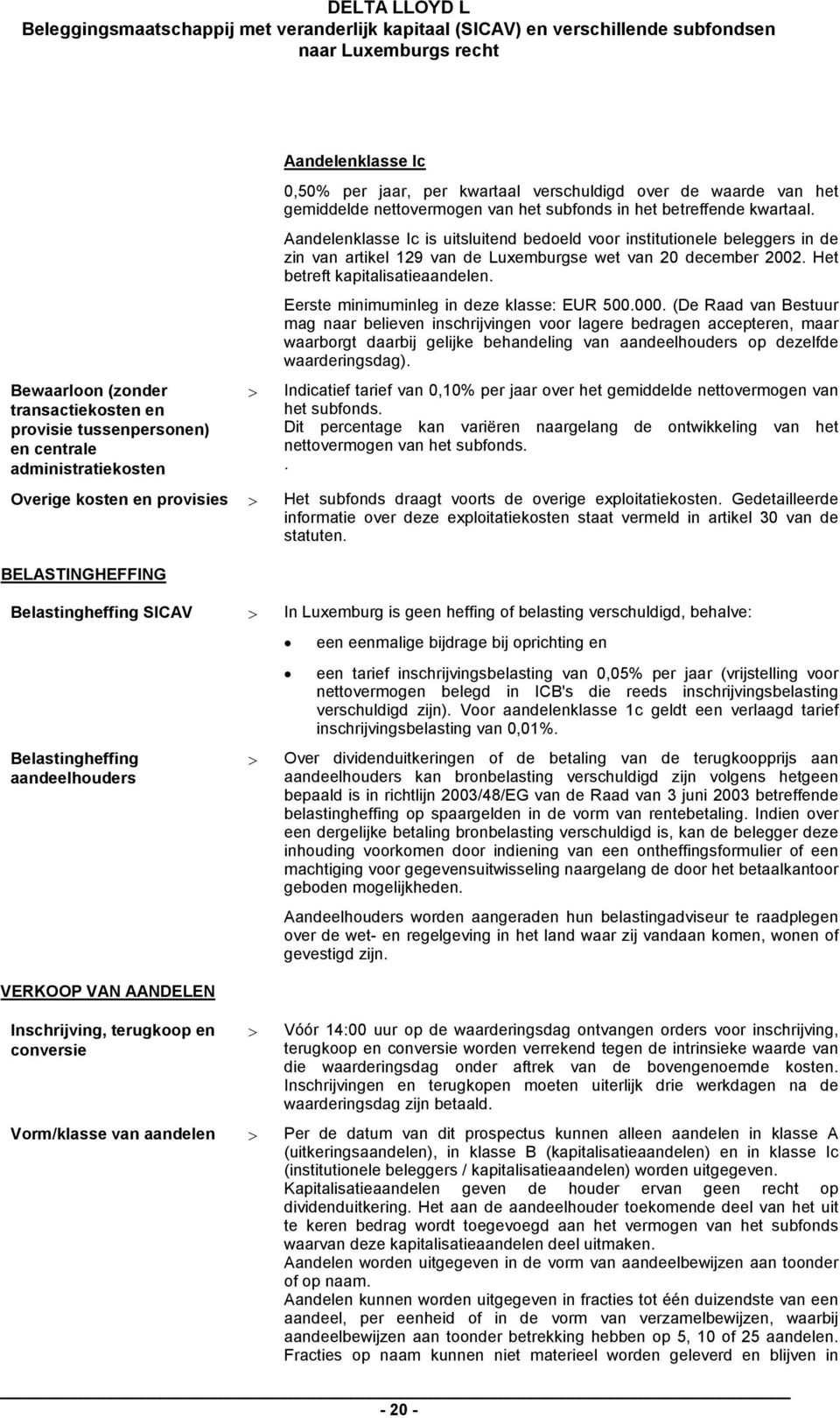 Aandelenklasse Ic is uitsluitend bedoeld voor institutionele beleggers in de zin van artikel 129 van de Luxemburgse wet van 20 december 2002. Het betreft kapitalisatieaandelen.