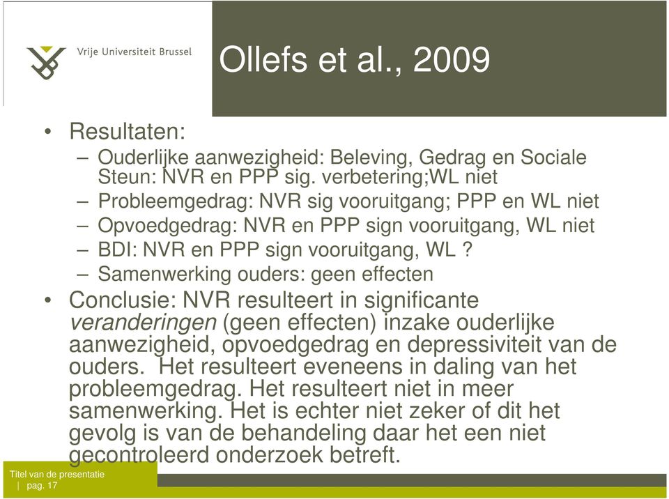 Samenwerking ouders: geen effecten Conclusie: NVR resulteert in significante veranderingen (geen effecten) inzake ouderlijke aanwezigheid, opvoedgedrag en depressiviteit