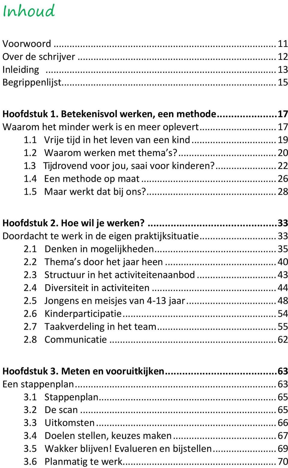 ... 28 Hoofdstuk 2. Hoe wil je werken?... 33 Doordacht te werk in de eigen praktijksituatie... 33 2.1 Denken in mogelijkheden... 35 2.2 Thema s door het jaar heen... 40 2.