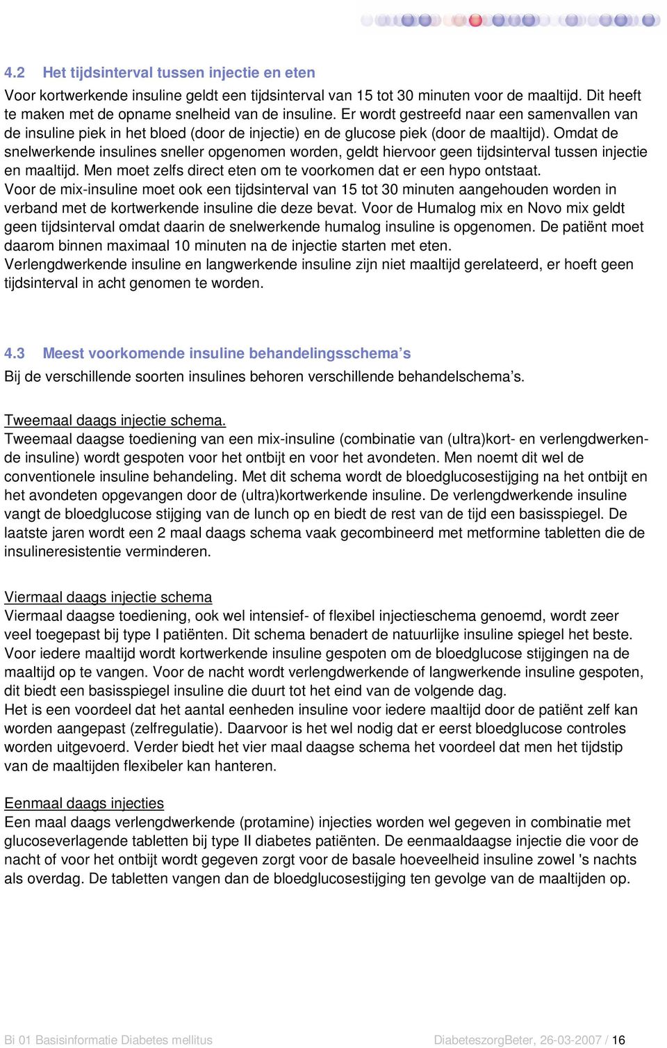 Omdat de snelwerkende insulines sneller opgenomen worden, geldt hiervoor geen tijdsinterval tussen injectie en maaltijd. Men moet zelfs direct eten om te voorkomen dat er een hypo ontstaat.