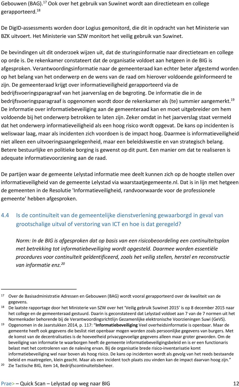 De bevindingen uit dit onderzoek wijzen uit, dat de sturingsinformatie naar directieteam en college op orde is.