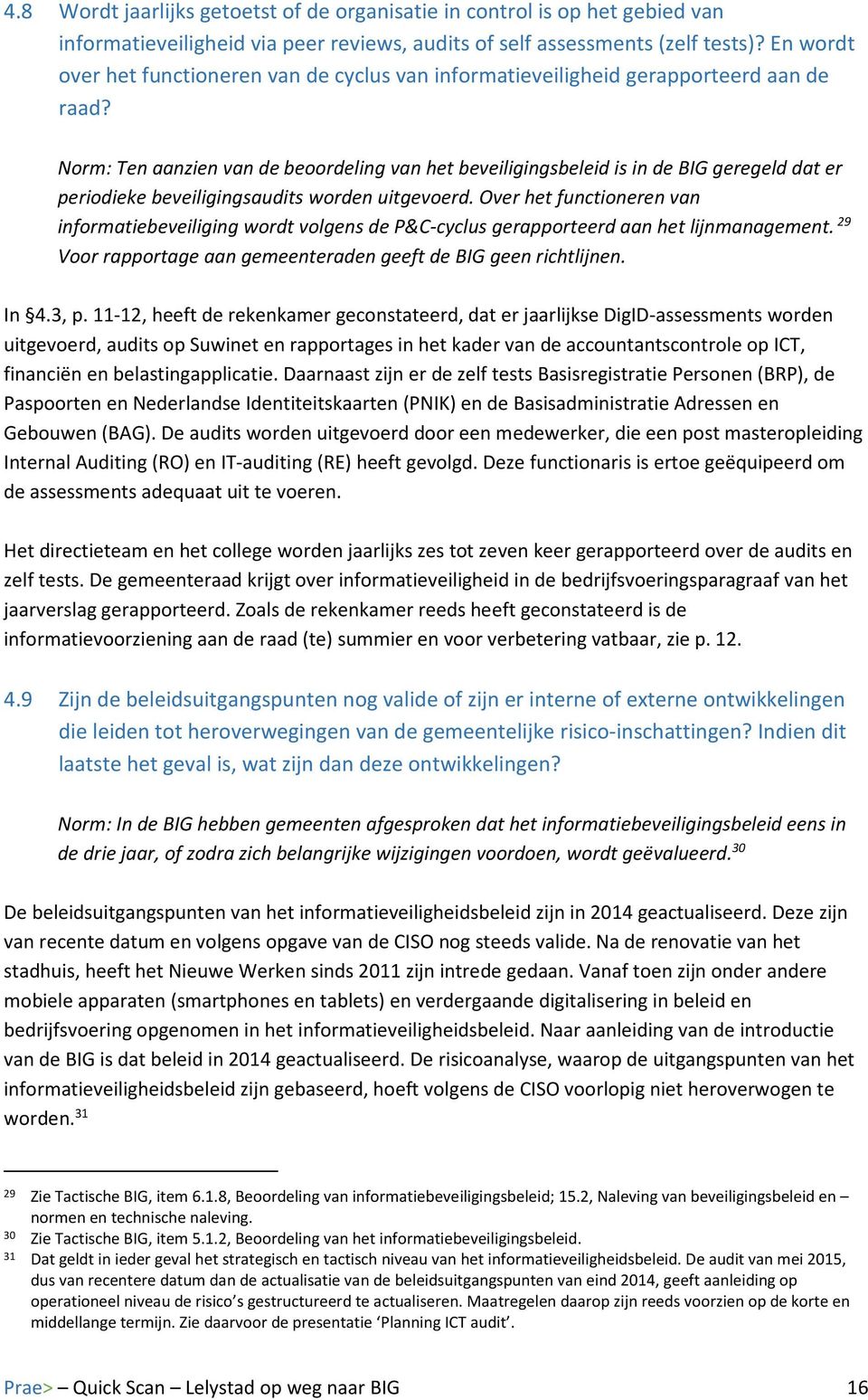 Norm: Ten aanzien van de beoordeling van het beveiligingsbeleid is in de BIG geregeld dat er periodieke beveiligingsaudits worden uitgevoerd.