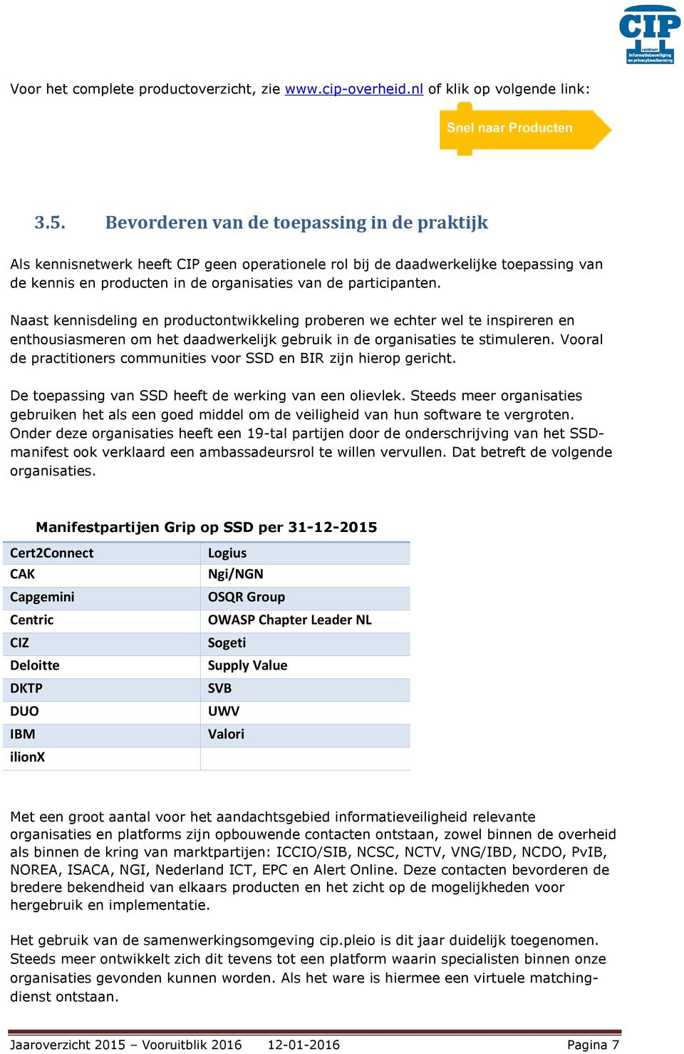 Naast kennisdeling en productontwikkeling proberen we echter wel te inspireren en enthousiasmeren om het daadwerkelijk gebruik in de organisaties te stimuleren.